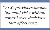 ACO Providers assume financial risks without control over decisions that affect costs.